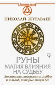 Руны. Магия влияния на судьбу. Заклинания, талисманы, мудры и гальдор, которые могут все / Журавлев Николай Борисович