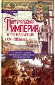 Португальская империя и ее владения в XV-XIX вв. / Боксер Чарлз Р.