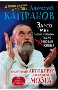 За что мне такому хорошему такая хреновая жизнь? Креативный антивирус для вашего мозга / Капранов Алексей Васильевич