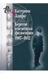 Бергсон и немецкая философия. 1907–1932 / Занфи Катерина