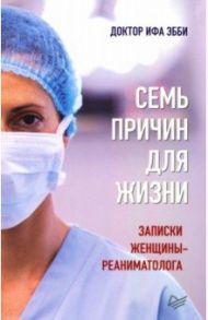Семь причин для жизни. Записки женщины-реаниматолога / Ифа Эбби