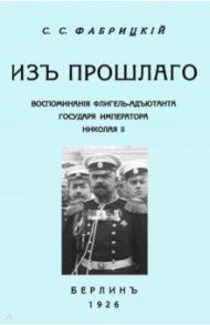 Из прошлого. Воспоминания флигель-адъютанта государя Императора Николая II / Фабрицкий Семен Семенович