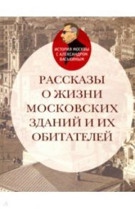 Рассказы о жизни московских зданий и их обитателей / Васькин Александр Анатольевич