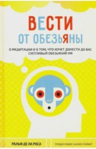 Вести от обезьяны. О медитации и о том, что хочет донести до вас суетливый обезьяний ум / Роса де ла Ральф