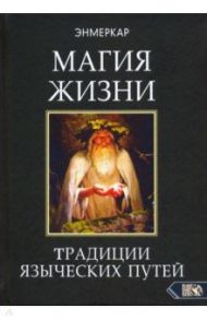 Магия Жизни. Традиции языческих путей / Энмеркар
