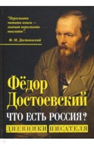 Что есть Россия? Дневники писателя / Достоевский Федор Михайлович