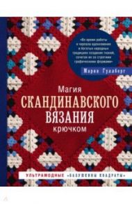Магия скандинавского вязания крючком. Ультрамодные "бабушкины квадраты" / Гуллберг Мария