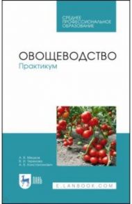 Овощеводство. Практикум / Мешков Алексей Викторович, Терехова Вера Ивановна, Константинович Анастасия Владимировна