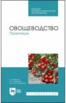 Овощеводство. Практикум / Мешков Алексей Викторович, Терехова Вера Ивановна, Константинович Анастасия Владимировна