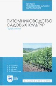 Питомниководство садовых культур. Практикум. Учебное пособие. СПО / Кривко Николай Павлович, Чулков Владимир Викторович, Огнев Валерий Владимирович