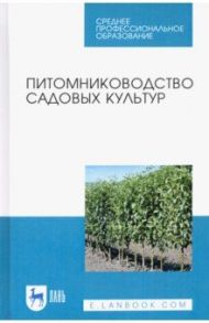 Питомниководство садовых культур. Учебное пособие / Кривко Николай Павлович, Агафонов Евгений Васильевич, Чулков Владимир Викторович, Огнев Валерий Владимирович