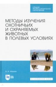 Методы изучения охотничьих и охраняемых животных в полевых условиях. Учебное пособие / Машкин Виктор Иванович