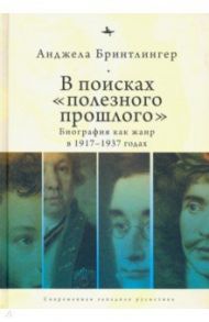 В поисках "полезного прошлого". Биография как жанр в 1920-1930-х годах / Бринтлингер Анжела
