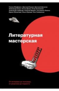 Литературная мастерская. От интервью до рецензии, от лонгрида до подкаста / Юзефович Галина Леонидовна, Быков Дмитрий Львович, Лукьянова Ирина Владимировна, Долин Антон