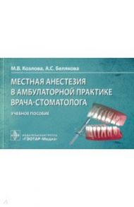 Местная анестезия в амбулаторной практике врача-стоматолога. Учебное пособие / Козлова Марина Владленовна, Белякова Анастасия Сергеевна