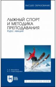 Лыжный спорт и методика преподавания. Курс лекций / Михалёнок Елена Владимировна, Александрович Ирина Леонидовна