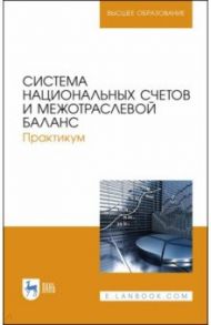 Система национальных счетов и межотраслевой баланс. Практикум. Учебное пособие / Зинченко Алексей Павлович, Романцева Юлия Николаевна, Тарасова Ольга Борисовна