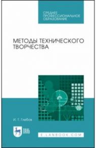 Методы технического творчества. Учебное пособие. СПО / Глебов Иван Тихонович