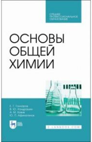 Основы общей химии. Учебное пособие. СПО / Гончаров Евгений Григорьевич, Кондрашин Владимир Юрьевич, Ховив Александр Михайлович