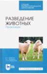 Разведение животных. Практикум. Учебное пособие. СПО / Кахикало Виктор Гаврилович, Назарченко Оксана Викторовна, Предеина Надежда Григорьевна