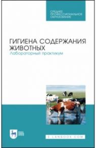 Гигиена содержания животных. Лабораторный практикум. Учебное пособие. СПО / Кузнецов Анатолий Федорович, Тюрин Владимир Григорьевич, Семенов Владимир Григорьевич