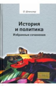 История и политика. Избранные сочинения / Шпенглер Освальд