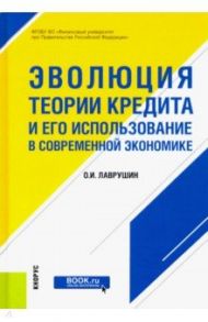 Эволюция теории кредита и его использование в современной экономике. Монография / Лаврушин Олег Иванович