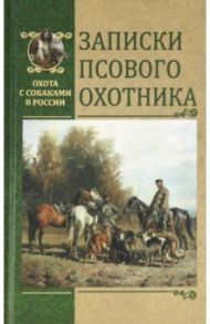 Записки псового охотника / Голицын Дмитрий Михайлович, Мачеварианов Петр Михайлович, Вышеславцев Аркадий Сергеевич