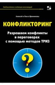 Конфликторинг. Разрешаем конфликты с помощью методов ТРИЗ / Щинников Алексей, Щинникова Ольга