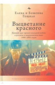 Выцветание красного. Бывший враг времен Холодной войны в русском и американском кино 1990-2005 годов / Гощило Боженна, Гощило Елена