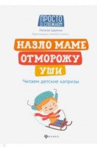 Назло маме отморожу уши: читаем детские капризы / Царенко Наталья Владимировна