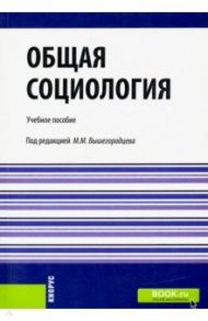 Общая социология. Учебное пособие / Вышегородцев М. М., Шапиро Сергей Александрович, Марыганова Елена Александровна, Шатаева Ольга Владимировна, Журавлев Геннадий Терентьевич, Коршунова Наталья Евгеньевна
