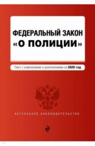 Федеральный закон "О полиции". Текст с изменениями на 2020 год