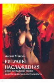 Ритуалы Наслаждения. Секс, астральная магия и демоническая одержимость / Мэйсон Асенат