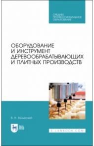 Оборудование и инструмент деревообрабатывающих и плитных производств СПО / Волынский Владимир Николаевич