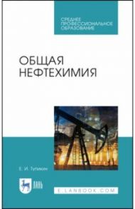 Общая нефтехимия. Учебное пособие. СПО / Тупикин Евгений Иванович