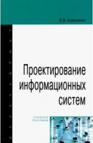 Проектирование информационных систем. Учебное пособие / Коваленко Владимир Васильевич