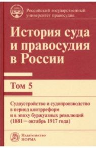 История суда и правосудия в России. Том 5. Судоустройство и судопроизводство в период контрреформ / Краковский Константин Петрович, Соломко Зарианна Владимировна