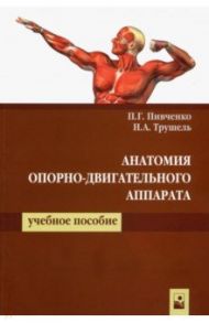Анатомия опорно-двигательного аппарата. Учебное пособие / Пивченко Петр Григорьевич, Трушель Наталия Алексеевна