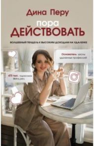Пора действовать. Волшебный пендель к высоким доходам на удаленке / Перу Дина