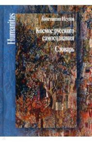 Космос русского самосознания: словарь / Исупов Константин Глебович