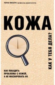 Кожа. Как победить проблемы с кожей, а не маскировать их / Мизери Лоран