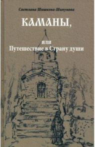 Каманы, или Путешествие в Страну души / Шишкова-Шипунова Светлана Евгеньевна