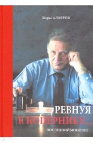 Ревнуя к Копернику… Последний монолог / Алферов Жорес Иванович