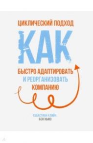 Циклический подход. Как быстро адаптировать и реорганизовать компанию / Кляйн Себастьян, Хьюз Бен