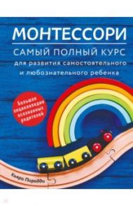 Монтессори. Самый полный курс для развития самостоятельного и любознательного ребенка / Пиродди Кьяра