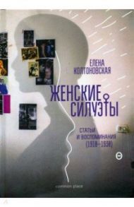 Женские силуэты. Статьи и воспоминания (1910-1930) / Колтоновская Елена