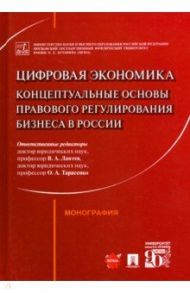 Цифровая экономика. Концептуальные основы правового регулирования бизнеса в России. Монография / Лаптев Василий Андреевич, Тарасенко Ольга Александровна, Андреева Любовь Владимировна