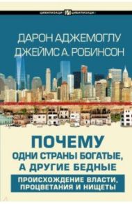 Почему одни страны богатые, а другие бедные. Происхождение власти, процветания и нищеты / Аджемоглу Дарон, Робинсон Джеймс А.