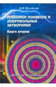 Пленники поневоле и добровольные затворники. Книга вторая / Шелейкова Нина Ивановна